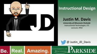 Instructional Design
Justin M. Davis
University of Wisconsin-Parkside
Instructional Technologist, LTC
Lecturer, IPED
 