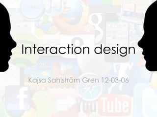 Interaction design

 Kajsa Sahlström Gren 12-03-06
 