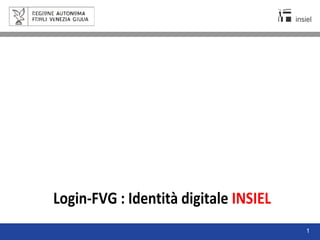 1
Login-FVG : Identità digitale INSIEL
 
