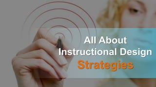 All About
Instructional Design
Strategies
 