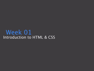 Week 01
Introduction to HTML & CSS
 