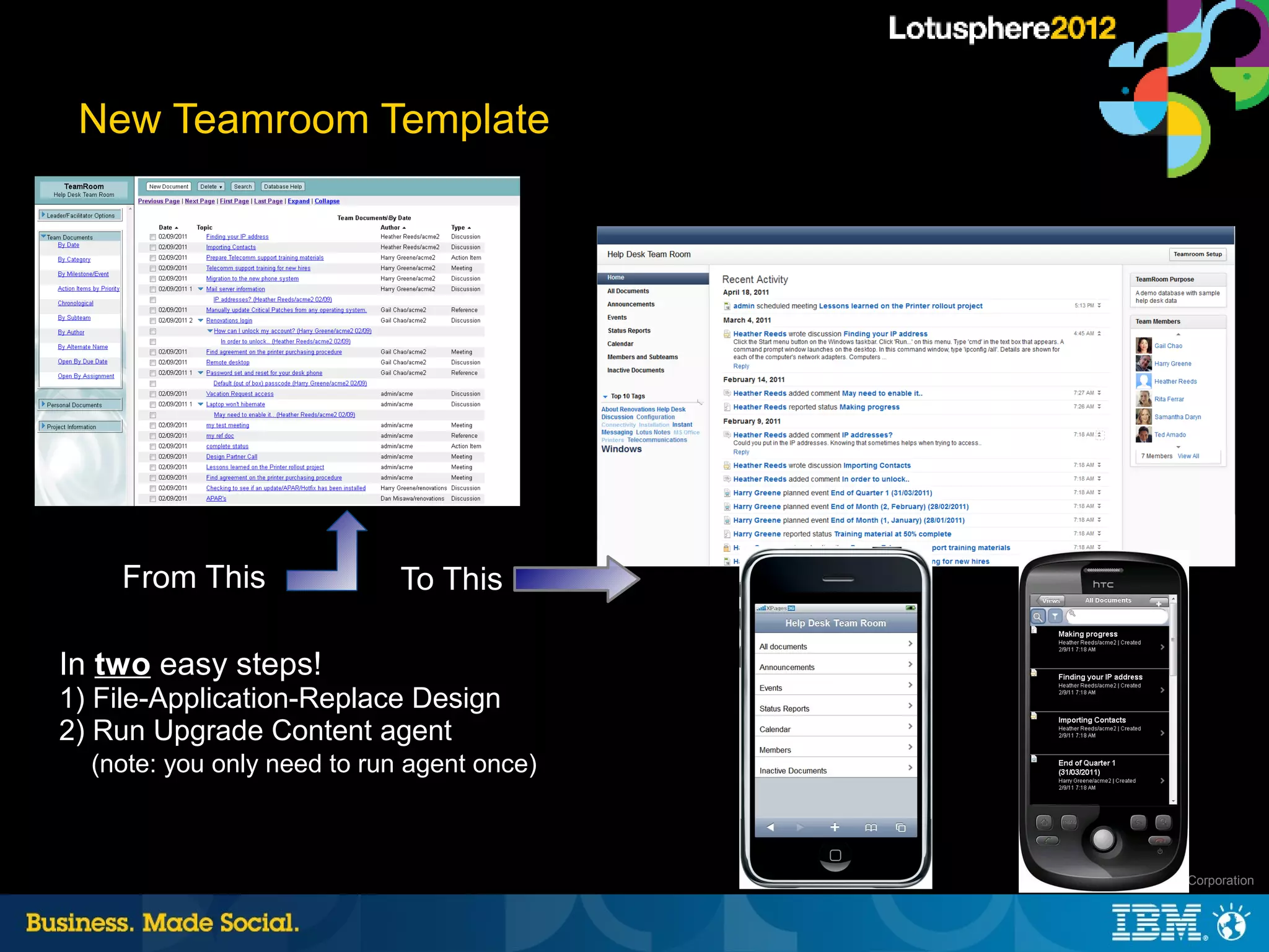 New Teamroom Template




    From This                To This

In two easy steps!
1) File-Application-Replace Design
2) Run Upgrade Content agent
  (note: you only need to run agent once)



                                            34 |   © 2012 IBM Corporation
 