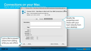 Connections on your Mac
Sync and share files directly from Finder
Modify file
properties and
share with your
team directly from
your desktop
Lock a file to prevent
others from editing
while you are offline
Delivered in November!
 
