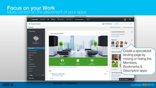 Focus on your Work
More control on the placement of your apps
Create a specialized
landing page by
moving or hiding the
Members,
Bookmarks &
Description apps
Delivered in November!
 