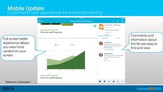 Comments and
information about
the file are easy to
find and view
Full screen tablet
experience allows
you view more
content on your
screen
Mobile Update
Customized user experience for enhanced viewing
Delivered in December!
 