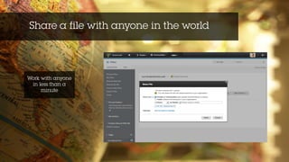 Share a file with anyone in the world
Work with anyone
in less than a
minute
 