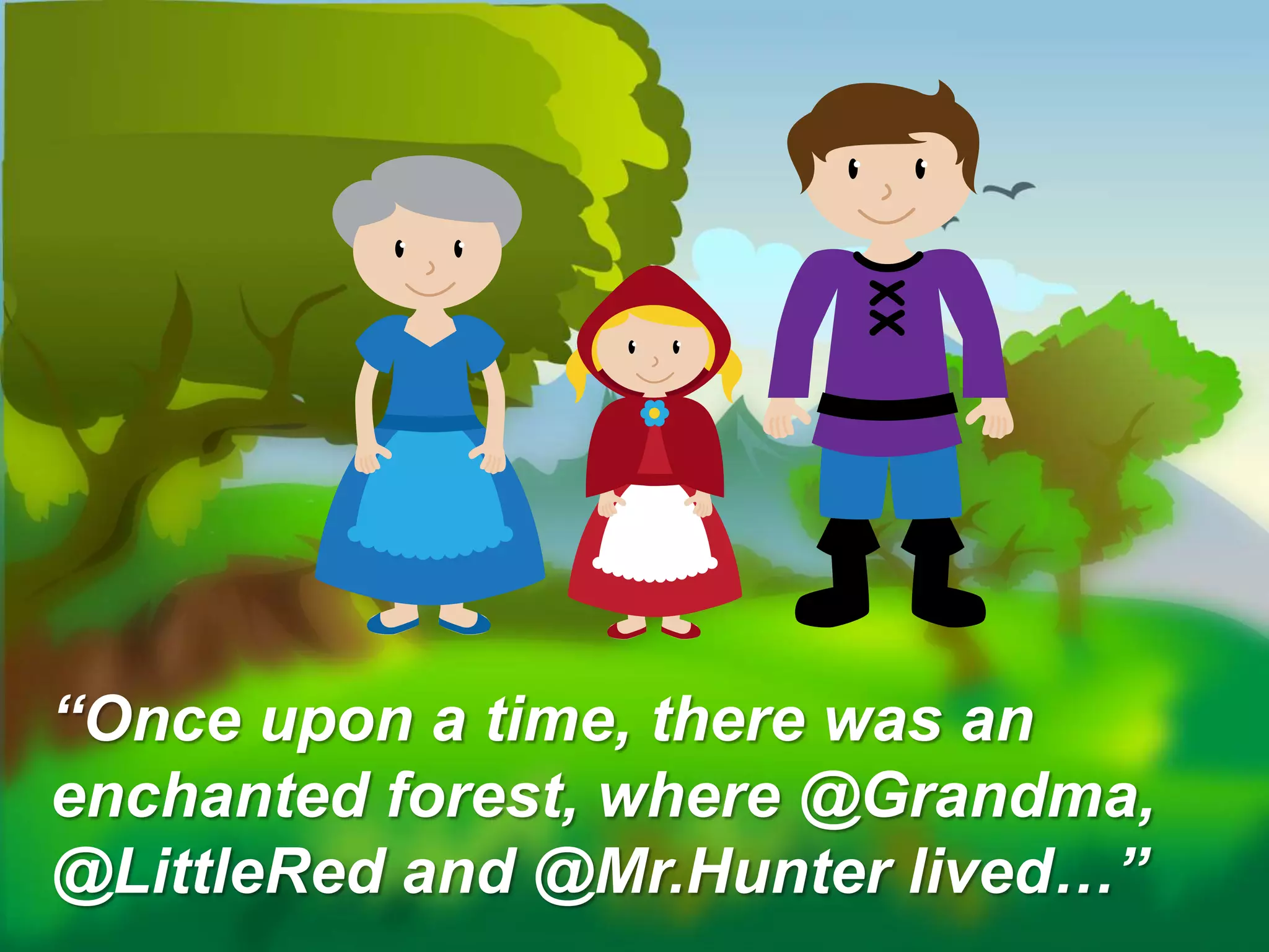 “Once upon a time, there was an
enchanted forest, where @Grandma,
@LittleRed and @Mr.Hunter lived…”
 