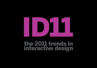ID11
the 2011 trends in
interactive design
 