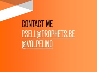 CONTACT ME
PSELL@PROPHETS.BE
@VOLPELINO
 