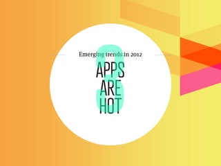 Emerging trends in 2012


      APPS
       ARE
      HOT
 
