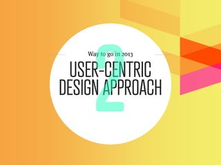 Way to go in 2013


 USER-CENTRIC
DESIGN APPROACH
 