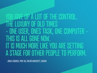 YOU GIVE UP A LOT OF THE CONTROL.
THE LUXURY OF OLD TIMES
– ONE USER, ONE TASK, ONE COMPUTER –
THIS IS ALL GONE NOW.
IT IS...