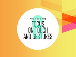 Way to go in 2013


   FOCUS
  ON TOUCH
AND GESTURES
 