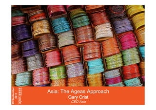 INVESTOR DA
Y

29 September
2011

Asia: The Ageas Approach

25-9-2011

The Ageas Approach – Gary Crist | 29/9/11

Gary Crist

Ageas in Asia - A decade of value
creation
CEO Asia

1
1

 