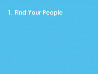 1. Find Your People
 