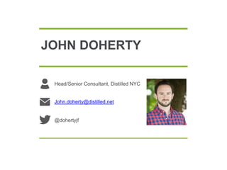 JOHN DOHERTY
Head/Senior Consultant, Distilled NYC
John.doherty@distilled.net
@dohertyjf
 