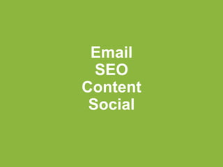 Email
SEO
Content
Social
 