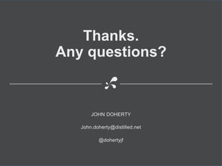 Thanks.
Any questions?
JOHN DOHERTY
John.doherty@distilled.net
@dohertyjf
 
