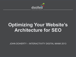 Optimizing Your Website’s
Architecture for SEO
JOHN DOHERTY – INTERACTIVITY DIGITAL MIAMI 2013
 