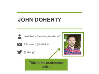 JOHN DOHERTY
Head/Senior Consultant, Distilled NYC
John.doherty@distilled.net
@dohertyjf
This is my conference
shirt.
 