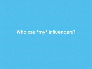 Who are *my* influencers?