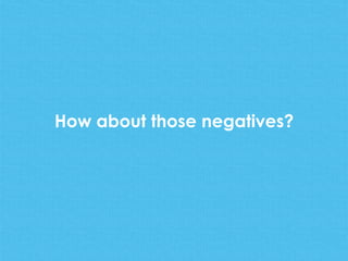 How about those negatives?