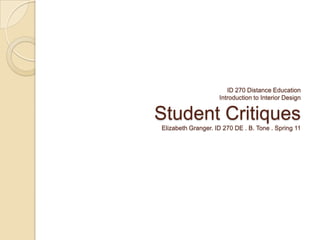 ID 270 Distance EducationIntroduction to Interior DesignStudent CritiquesElizabeth Granger. ID 270 DE . B. Tone . Spring 11 