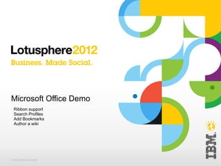 Microsoft Office Demo
  Ribbon support
  Search Profiles
  Add Bookmarks
  Author a wiki




© 2012 IBM Corporation
 