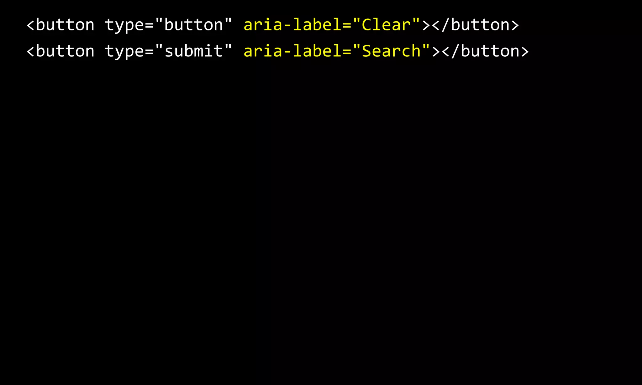 <button type="button" aria-label="Clear"></button>
<button type="submit" aria-label="Search"></button>
 