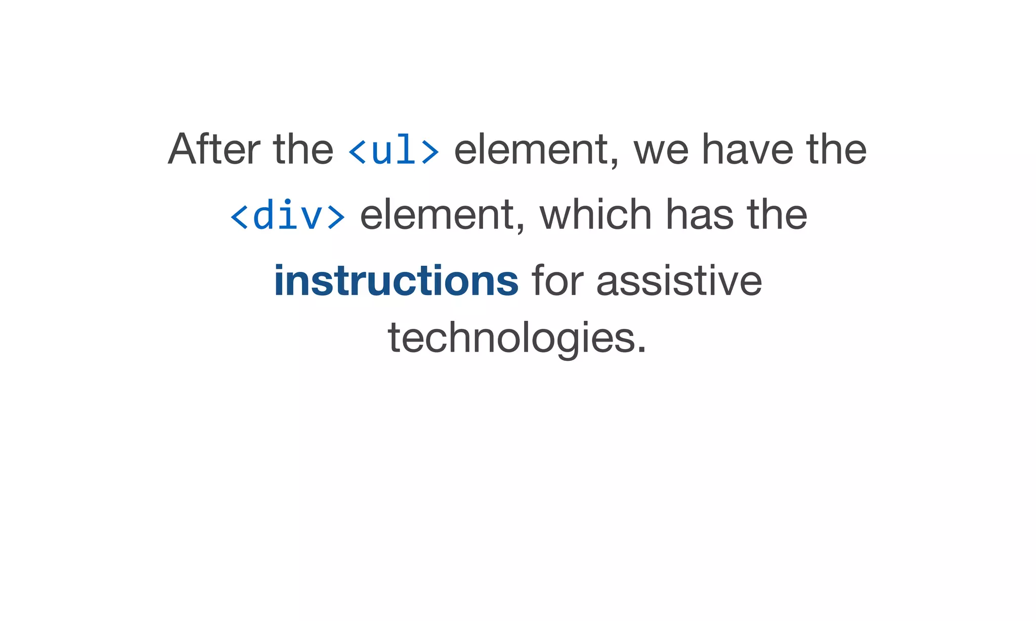 After the <ul> element, we have the
<div> element, which has the
instructions for assistive
technologies.

 