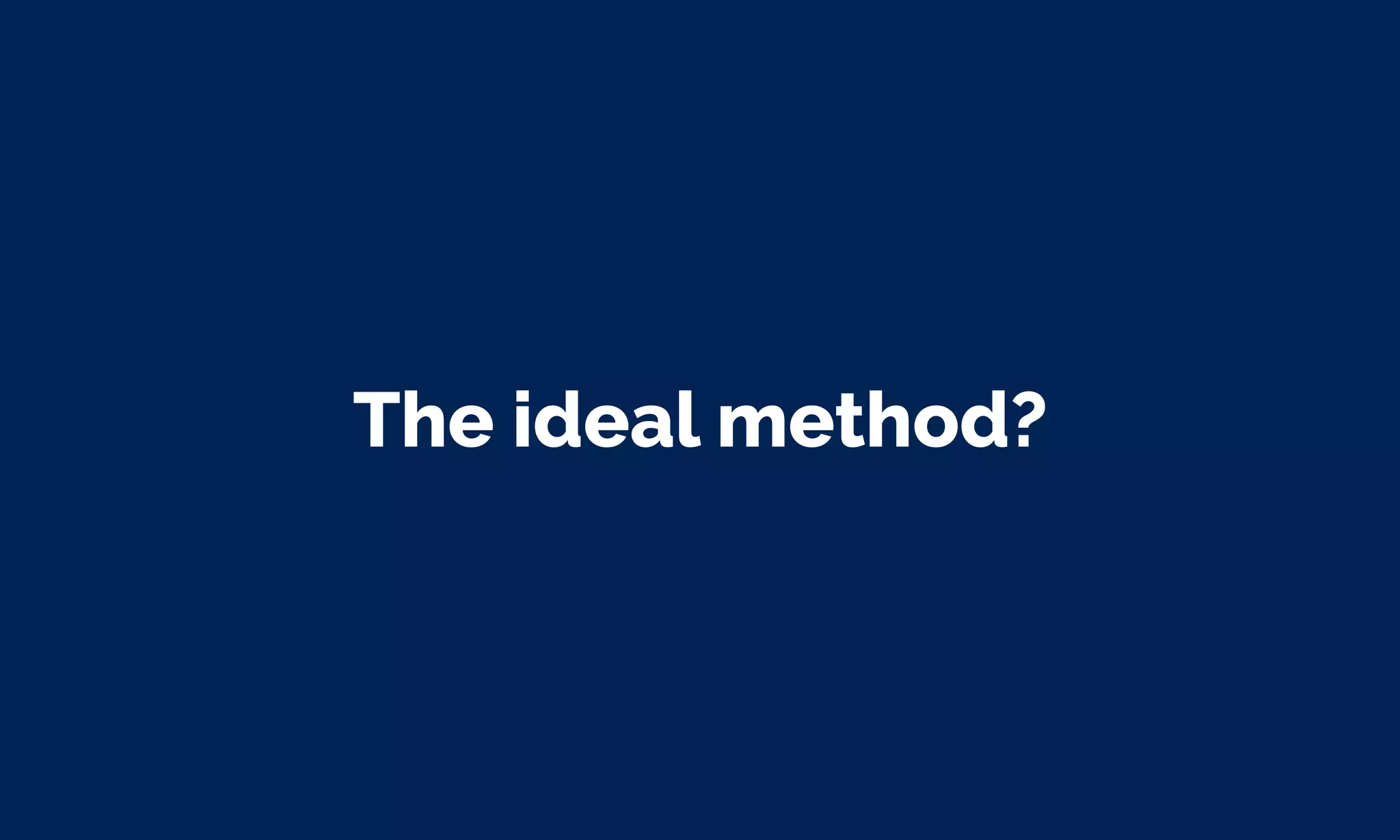 The ideal method?
 
