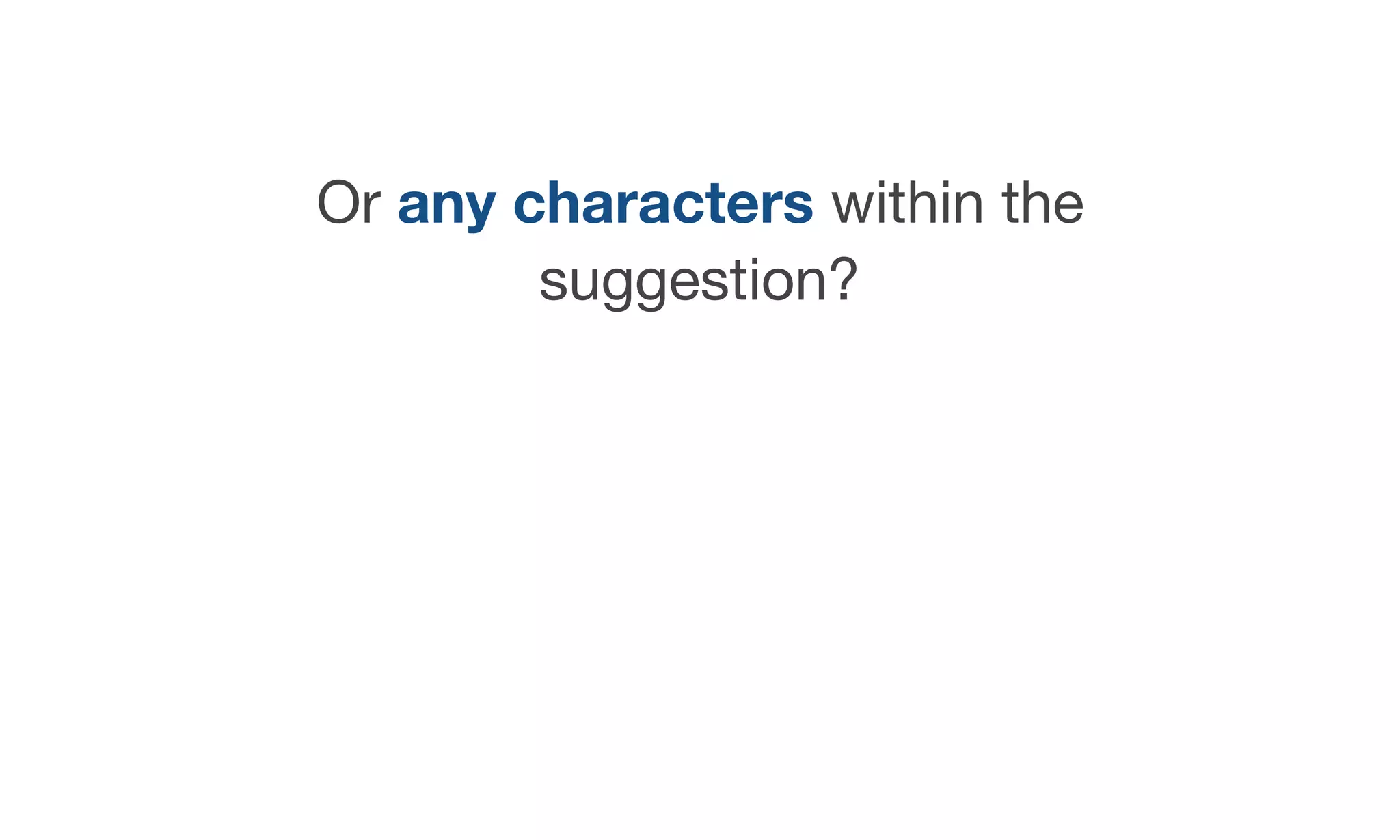 Or any characters within the
suggestion?
 