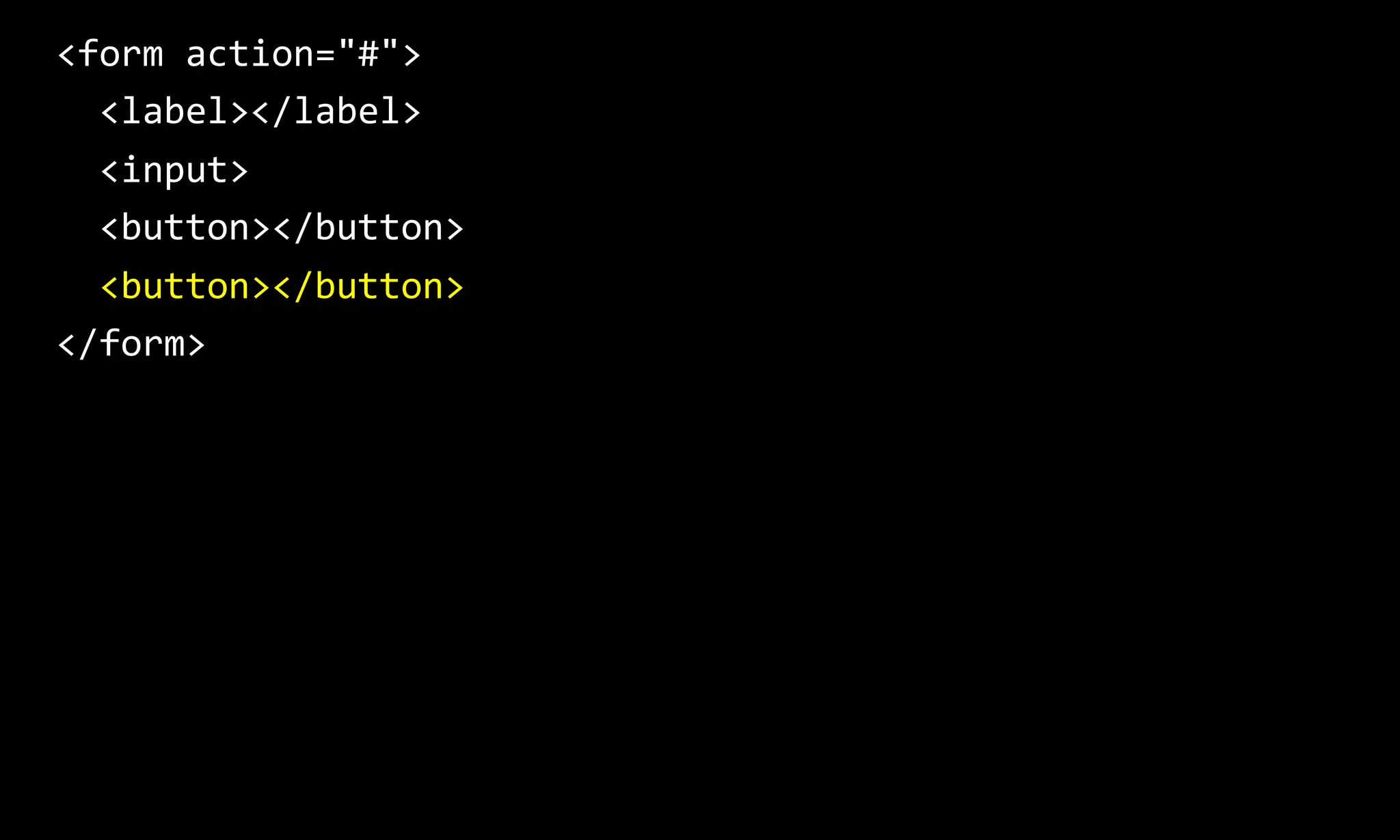<form action="#">
<label></label>
<input>
<button></button>
<button></button>
</form>
 