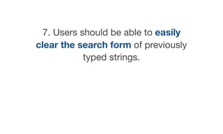 7. Users should be able to easily
clear the search form of previously
typed strings.
 