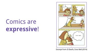 Comics can help
teach about
accessibility.
Excerpt from “The Postcards Guide
to Braille!,” Constanza Yovaniniz
 