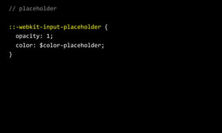 //  placeholder  
::-­‐webkit-­‐input-­‐placeholder  {  
    opacity:  1;  
    color:  $color-­‐placeholder;  
}
 