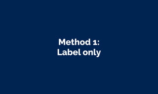 Method 1:
Label only
 