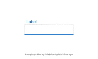 Label
Example of a Floating Label showing label above input
 