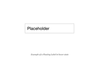 Placeholder
Example of a Floating Label in hover state
 