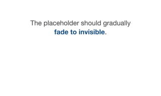 The placeholder should gradually
fade to invisible.

 
