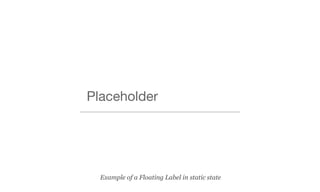 Placeholder
Example of a Floating Label in static state
 