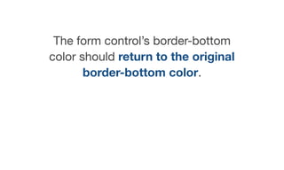 The form control’s border-bottom
color should return to the original
border-bottom color.
 