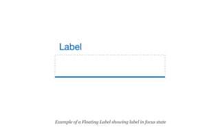 Label
Example of a Floating Label showing label in focus state
 