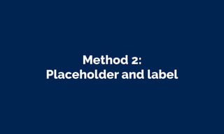Method 2:
Placeholder and label
 