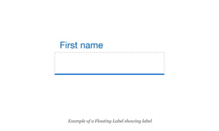 First name
Example of a Floating Label showing label
 