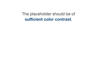 The placeholder should be of
suﬃcient color contrast.
 