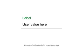 User value here
Label
Example of a Floating Label in post-focus state
 