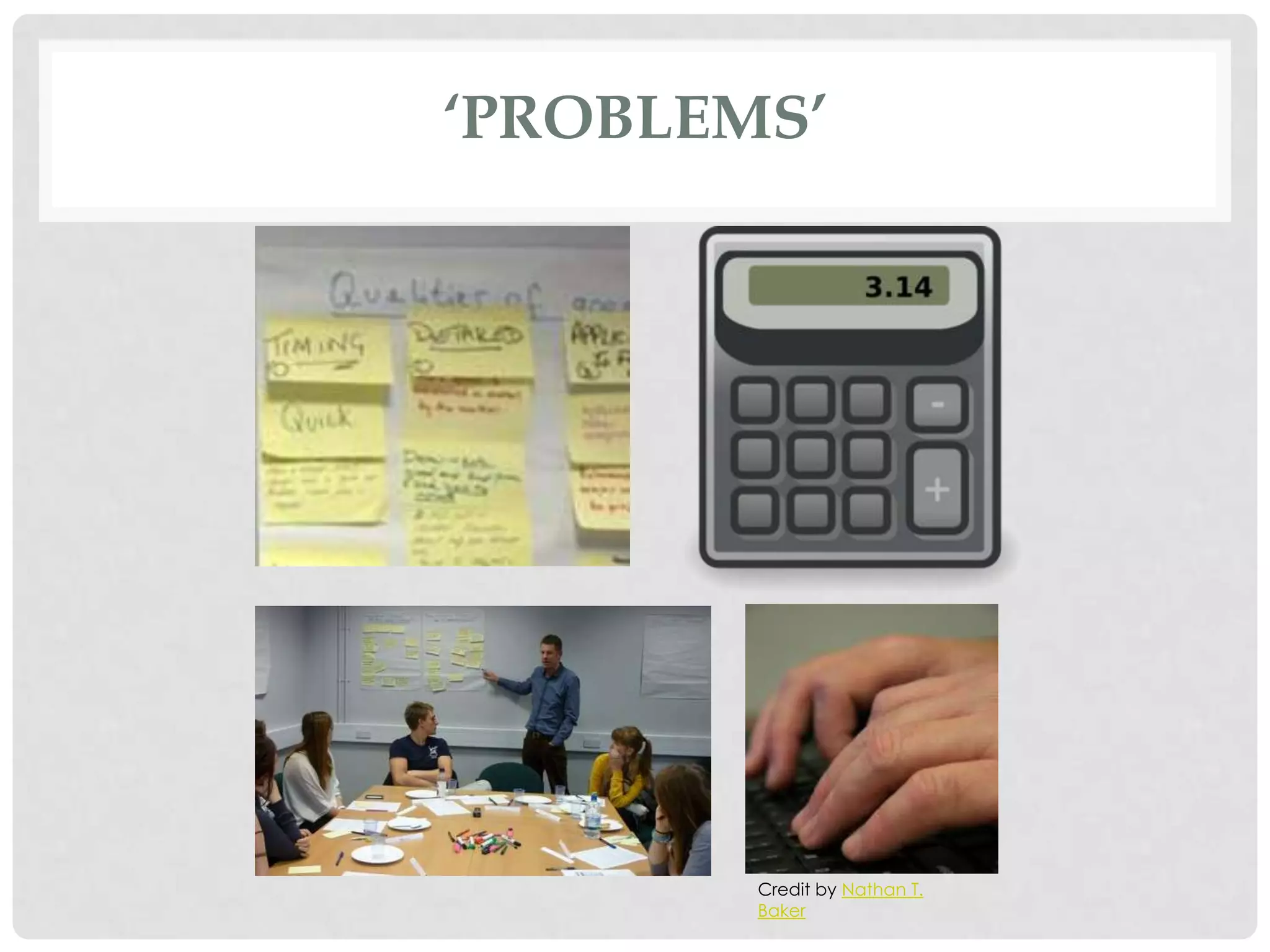 ‘PROBLEMS’




        Credit by Nathan T.
        Baker
 