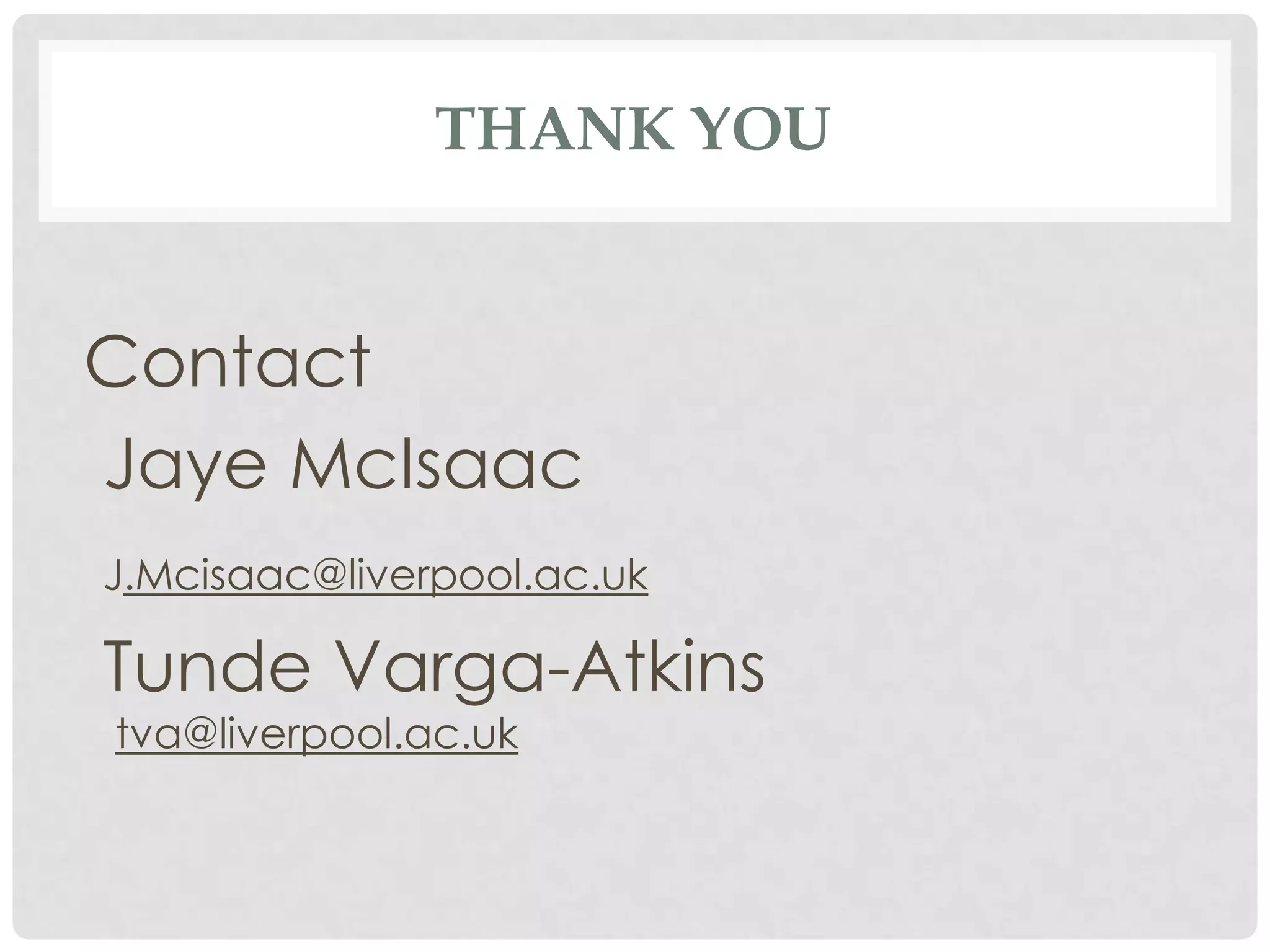 THANK YOU


Contact
Jaye McIsaac
J.Mcisaac@liverpool.ac.uk

Tunde Varga-Atkins
tva@liverpool.ac.uk
 