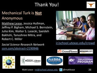 Matt Lease - ml@ischool.utexas.edu - @mattlease
Thank You!
Mechanical Turk is Not
Anonymous
Matthew Lease, Jessica Hullman...